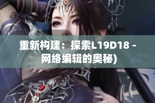 重新构建：探索L19D18 - 网络编辑的奥秘)