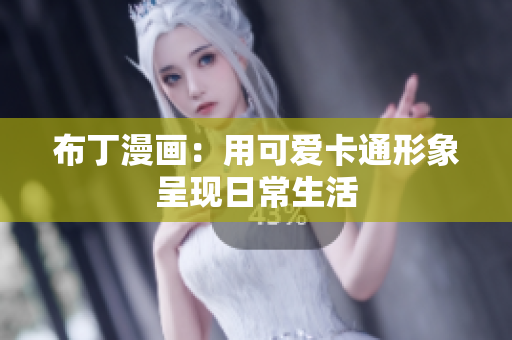 布丁漫画：用可爱卡通形象呈现日常生活