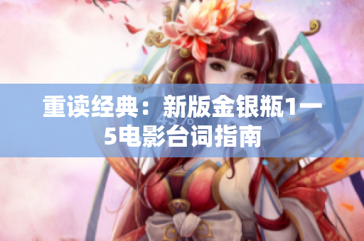 重读经典：新版金银瓶1一5电影台词指南