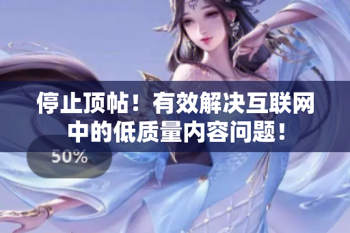 停止顶帖！有效解决互联网中的低质量内容问题！