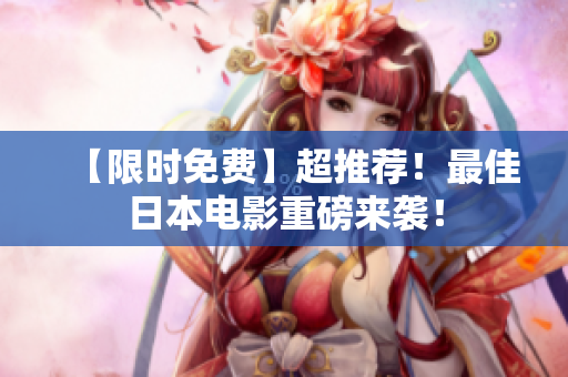 【限时免费】超推荐！最佳日本电影重磅来袭！