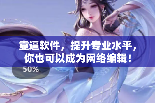 靠逼软件，提升专业水平，你也可以成为网络编辑！
