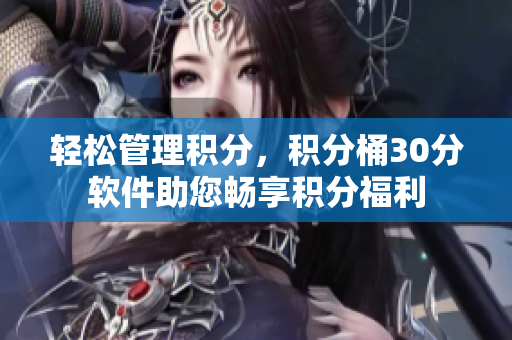 轻松管理积分，积分桶30分软件助您畅享积分福利