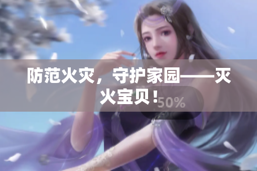 防范火灾，守护家园——灭火宝贝！