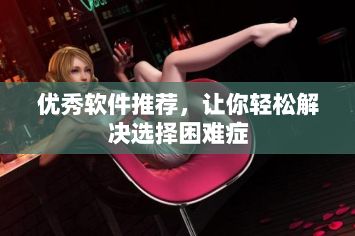 优秀软件推荐，让你轻松解决选择困难症