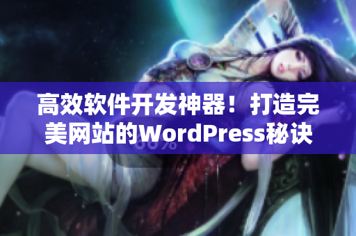 高效软件开发神器！打造完美网站的WordPress秘诀