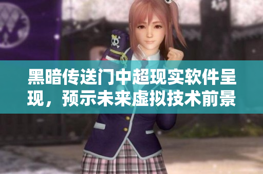 黑暗传送门中超现实软件呈现，预示未来虚拟技术前景