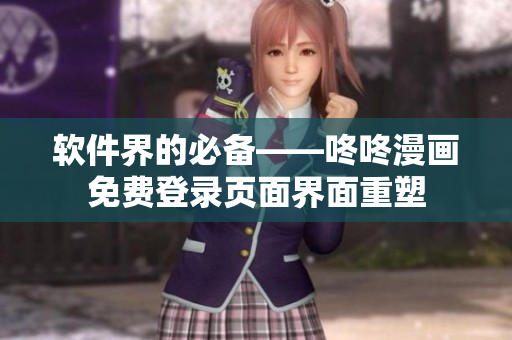 软件界的必备——咚咚漫画免费登录页面界面重塑