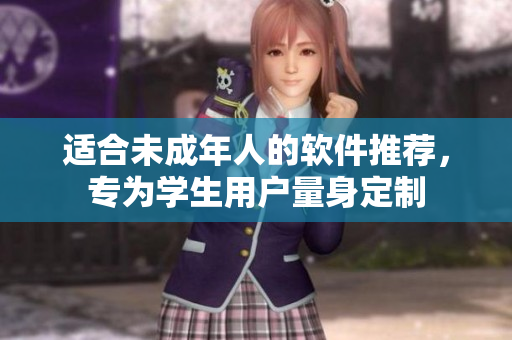 适合未成年人的软件推荐，专为学生用户量身定制