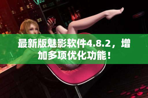 最新版魅影软件4.8.2，增加多项优化功能！