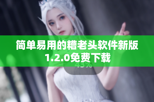 简单易用的糟老头软件新版1.2.0免费下载