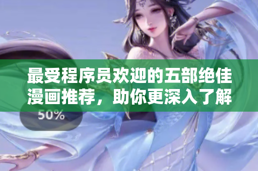 最受程序员欢迎的五部绝佳漫画推荐，助你更深入了解编程世界！