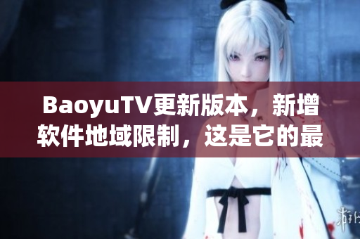 BaoyuTV更新版本，新增软件地域限制，这是它的最新名字