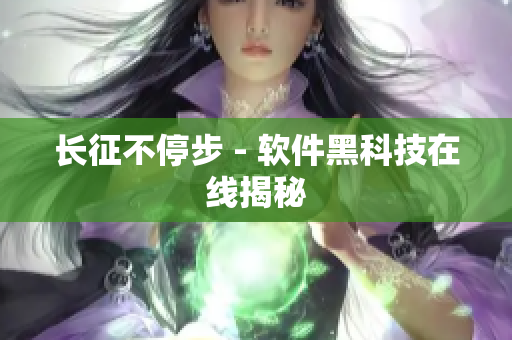 长征不停步 - 软件黑科技在线揭秘