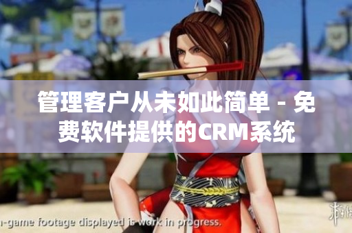 管理客户从未如此简单 - 免费软件提供的CRM系统