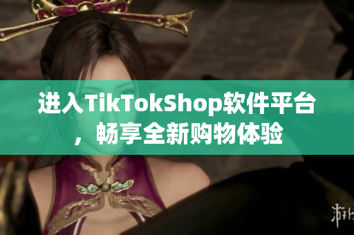 进入TikTokShop软件平台，畅享全新购物体验