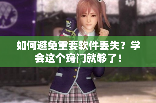 如何避免重要软件丢失？学会这个窍门就够了！