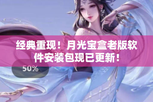 经典重现！月光宝盒老版软件安装包现已更新！