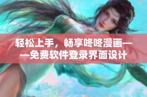 轻松上手，畅享咚咚漫画——免费软件登录界面设计