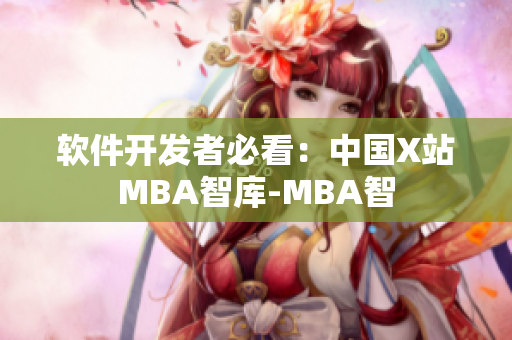 软件开发者必看：中国X站MBA智库-MBA智