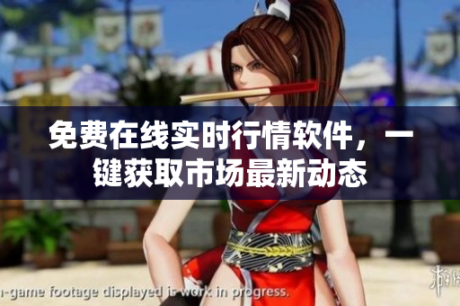 免费在线实时行情软件，一键获取市场最新动态