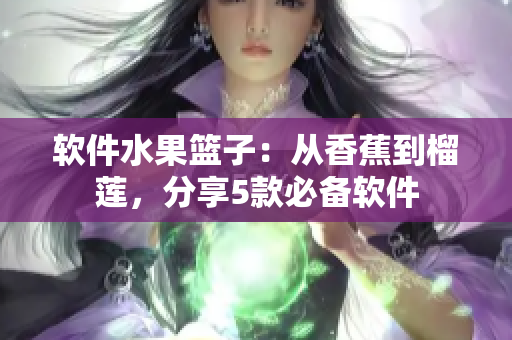 软件水果篮子：从香蕉到榴莲，分享5款必备软件