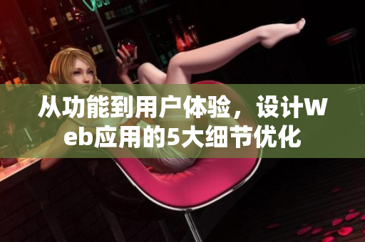 从功能到用户体验，设计Web应用的5大细节优化