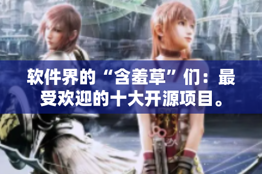 软件界的“含羞草”们：最受欢迎的十大开源项目。