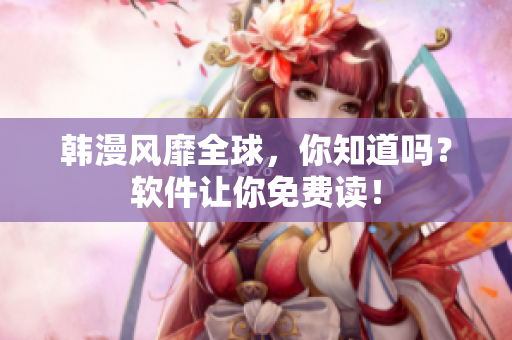 韩漫风靡全球，你知道吗？软件让你免费读！