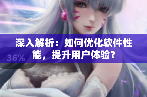 深入解析：如何优化软件性能，提升用户体验？