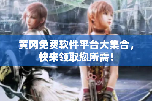 黄冈免费软件平台大集合，快来领取您所需！