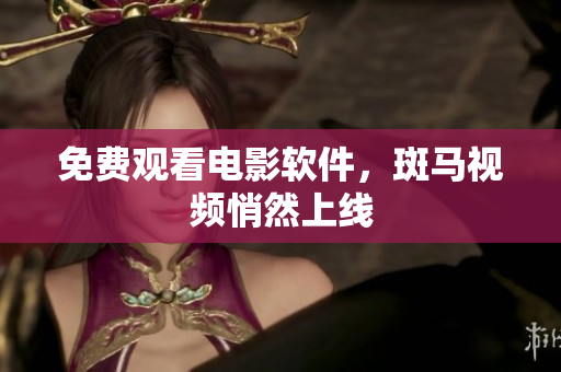 免费观看电影软件，斑马视频悄然上线