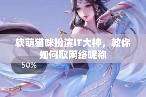 软萌猫咪扮演IT大神，教你如何取网络昵称