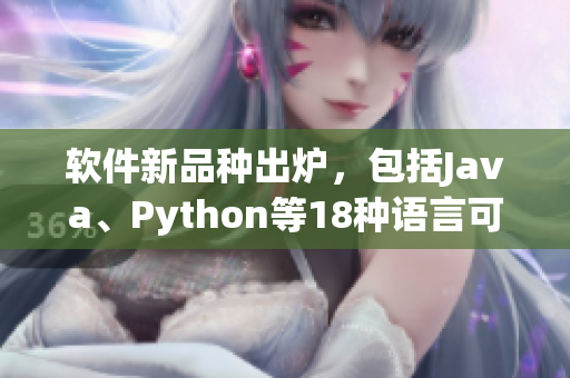 软件新品种出炉，包括Java、Python等18种语言可选择