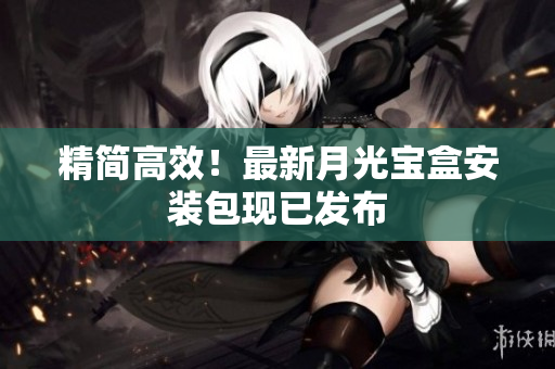 精简高效！最新月光宝盒安装包现已发布