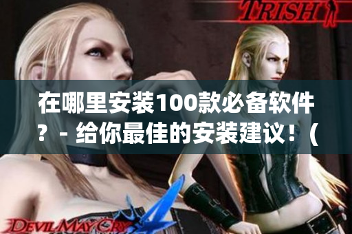 在哪里安装100款必备软件？- 给你最佳的安装建议！(1)