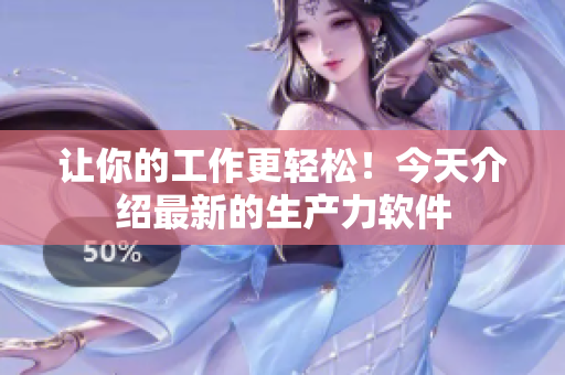 让你的工作更轻松！今天介绍最新的生产力软件