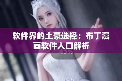 软件界的土豪选择：布丁漫画软件入口解析
