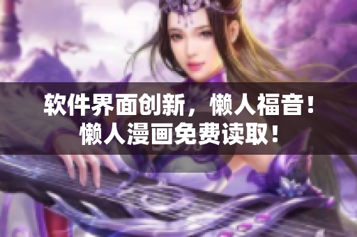 软件界面创新，懒人福音！懒人漫画免费读取！