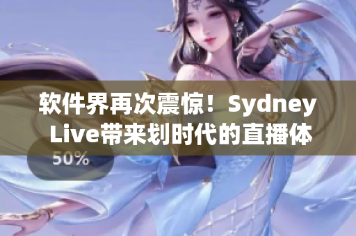 软件界再次震惊！Sydney Live带来划时代的直播体验