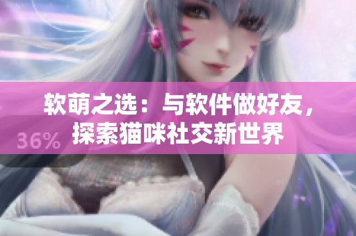 软萌之选：与软件做好友，探索猫咪社交新世界