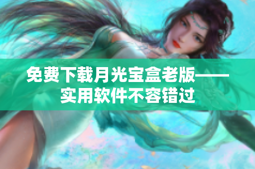 免费下载月光宝盒老版——实用软件不容错过