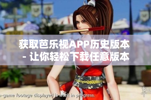 获取芭乐视APP历史版本 - 让你轻松下载任意版本