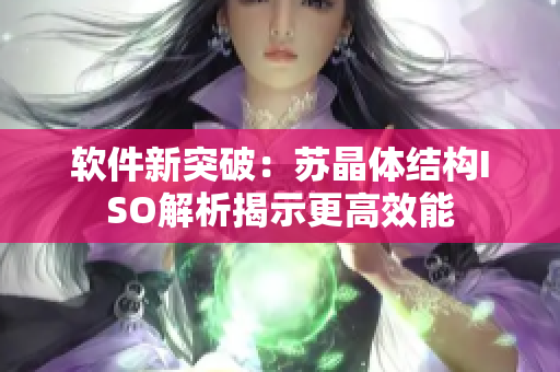 软件新突破：苏晶体结构ISO解析揭示更高效能