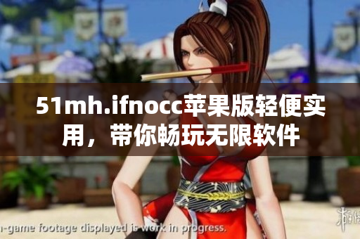 51mh.ifnocc苹果版轻便实用，带你畅玩无限软件