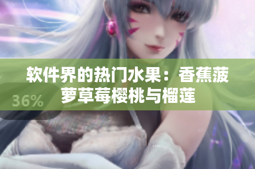 软件界的热门水果：香蕉菠萝草莓樱桃与榴莲