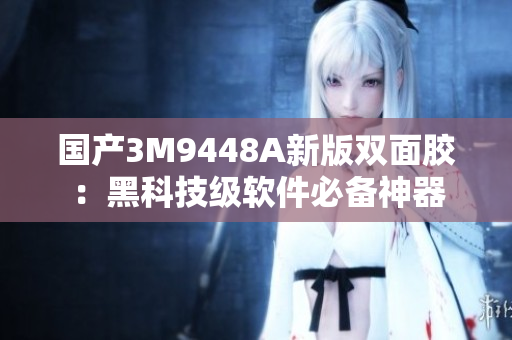 国产3M9448A新版双面胶：黑科技级软件必备神器