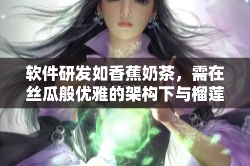 软件研发如香蕉奶茶，需在丝瓜般优雅的架构下与榴莲般强大的性能并存