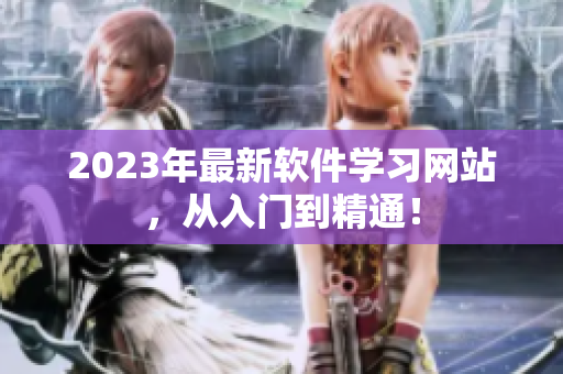 2023年最新软件学习网站，从入门到精通！