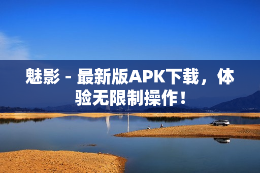 魅影 - 最新版APK下载，体验无限制操作！